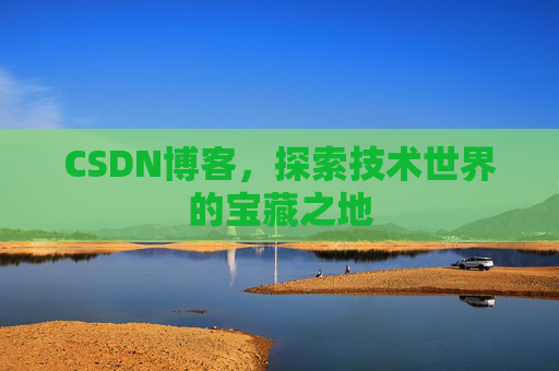 CSDN博客，探索技术世界的宝藏之地